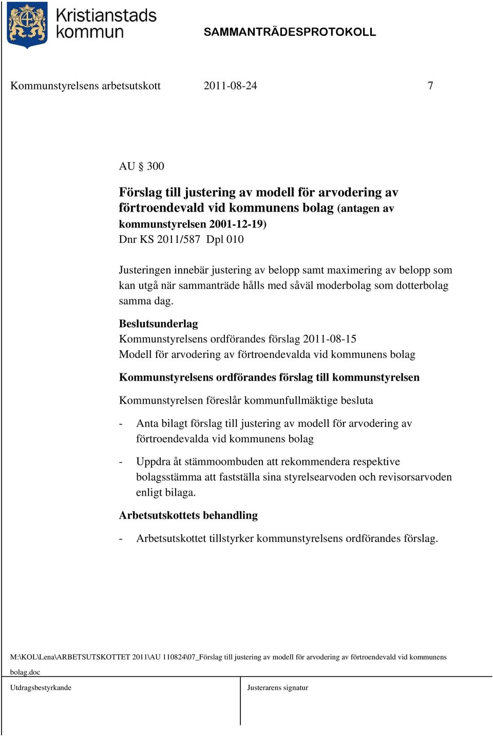 Kommunstyrelsens ordförandes förslag 2011-08-15 Modell för arvodering av förtroendevalda vid kommunens bolag Kommunstyrelsens ordförandes förslag till kommunstyrelsen Kommunstyrelsen föreslår