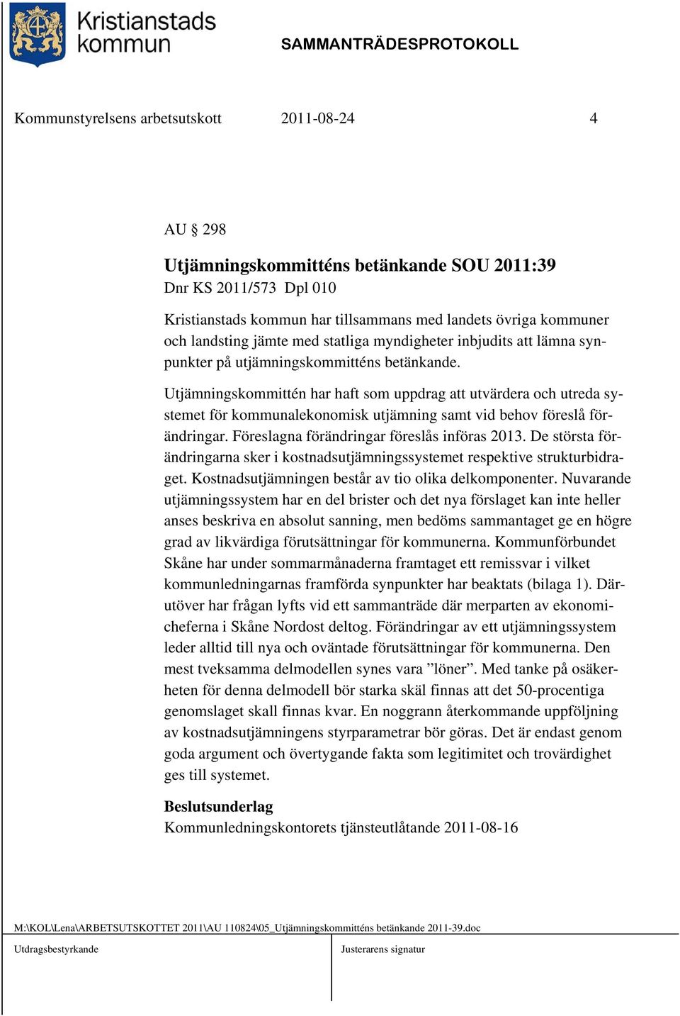 Utjämningskommittén har haft som uppdrag att utvärdera och utreda systemet för kommunalekonomisk utjämning samt vid behov föreslå förändringar. Föreslagna förändringar föreslås införas 2013.