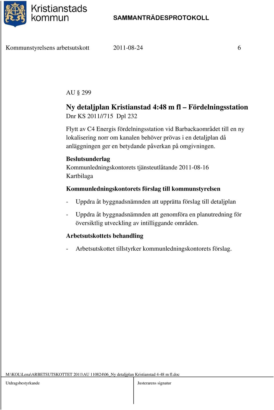 Kommunledningskontorets tjänsteutlåtande 2011-08-16 Kartbilaga Kommunledningskontorets förslag till kommunstyrelsen - Uppdra åt byggnadsnämnden att upprätta förslag till detaljplan - Uppdra åt