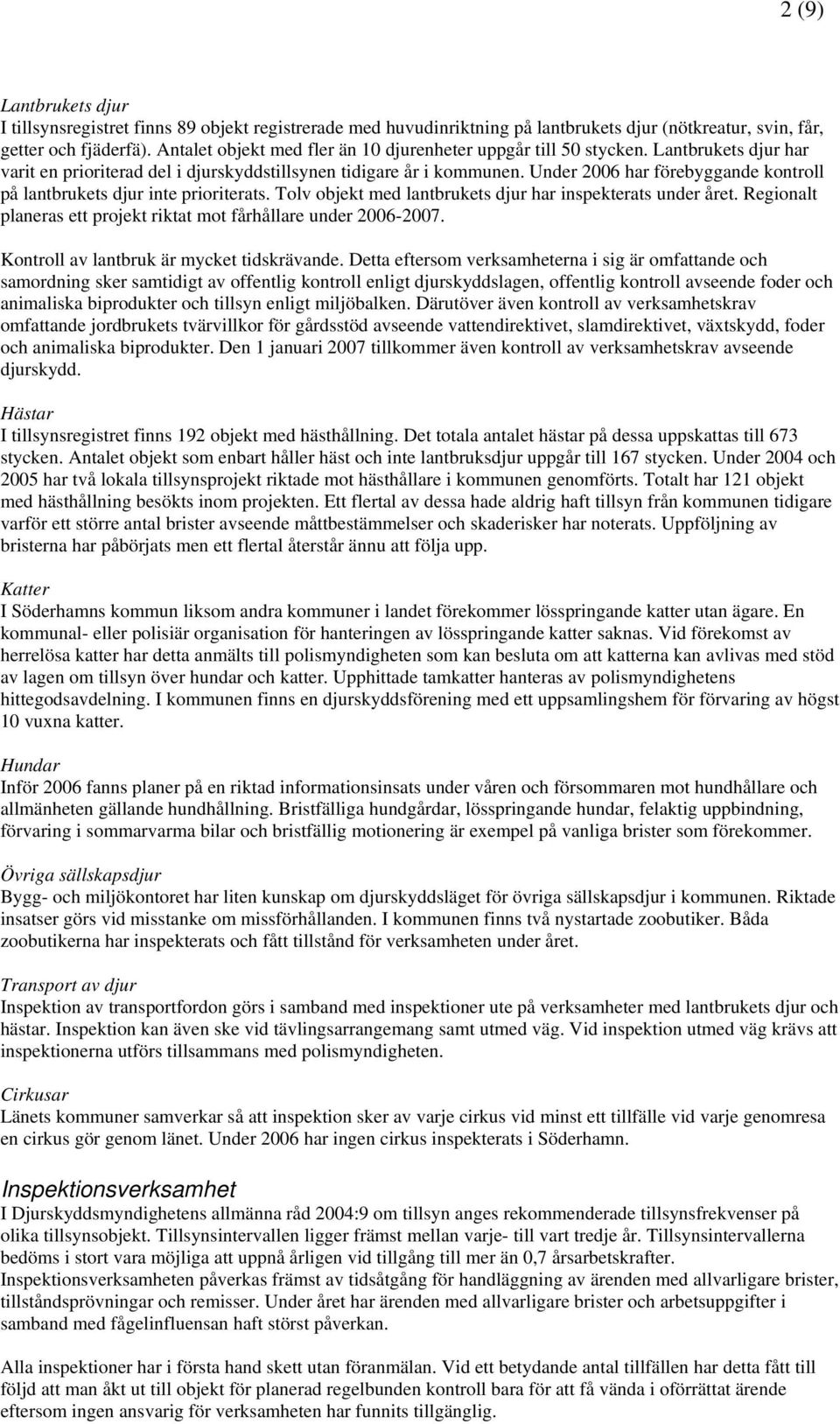 Under 2006 har förebyggande kontroll på lantbrukets djur inte prioriterats. Tolv objekt med lantbrukets djur har inspekterats under året.