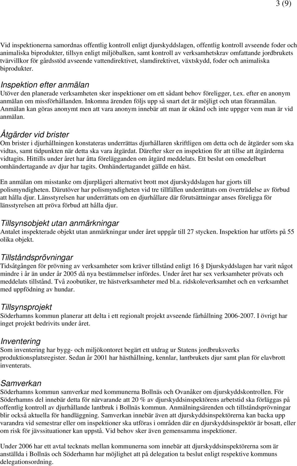 Inspektion efter anmälan Utöver den planerade verksamheten sker inspektioner om ett sådant behov föreligger, t.ex. efter en anonym anmälan om missförhållanden.