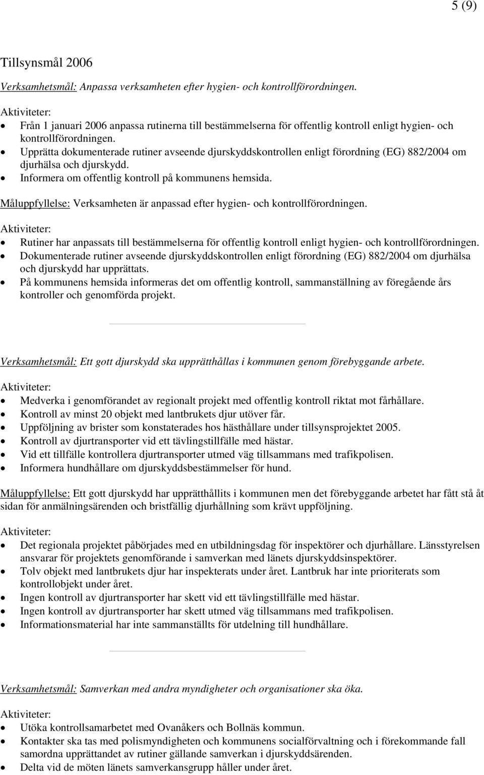 Upprätta dokumenterade rutiner avseende djurskyddskontrollen enligt förordning (EG) 882/2004 om djurhälsa och djurskydd. Informera om offentlig kontroll på kommunens hemsida.