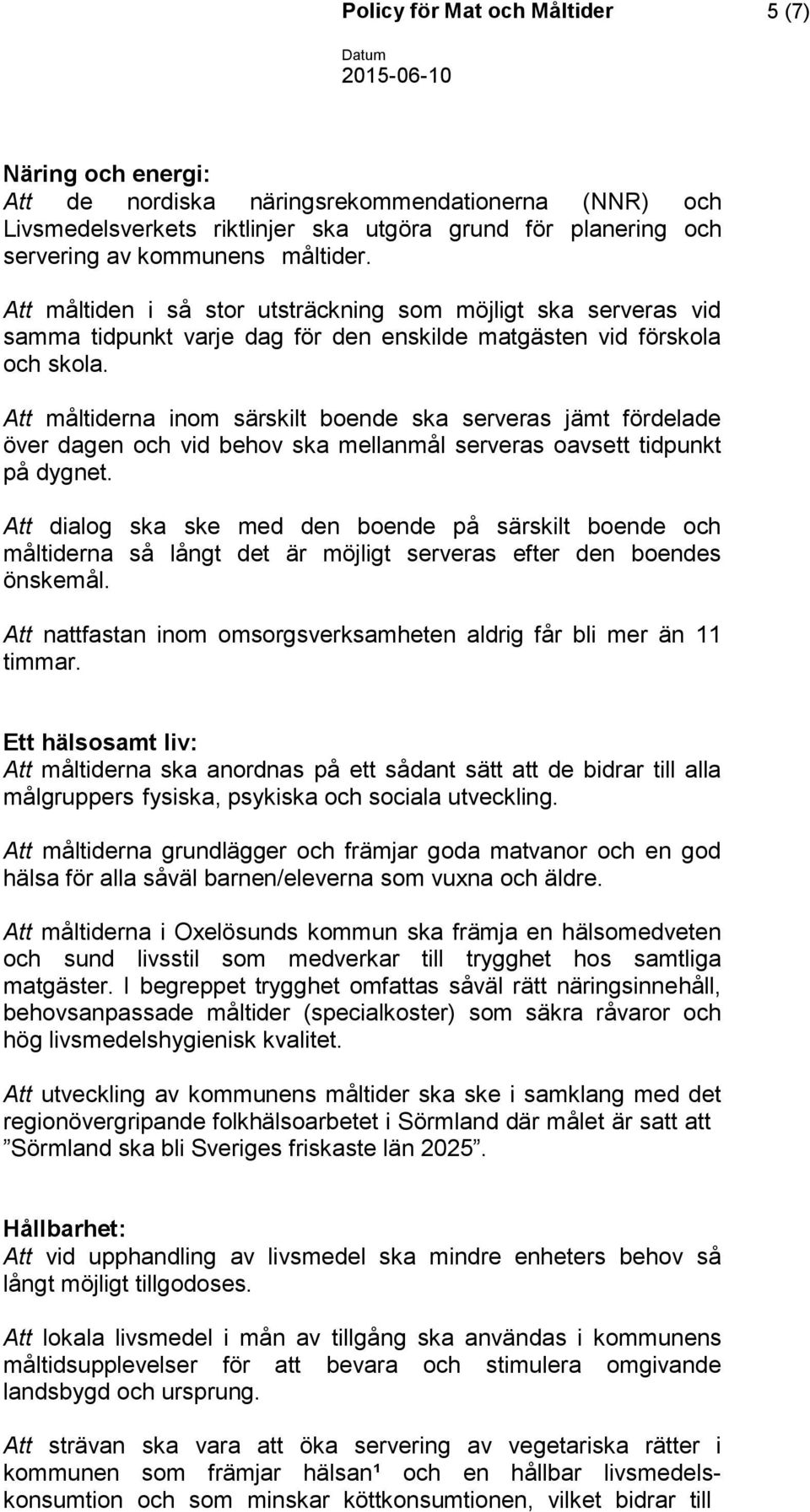 Att måltiderna inom särskilt boende ska serveras jämt fördelade över dagen och vid behov ska mellanmål serveras oavsett tidpunkt på dygnet.