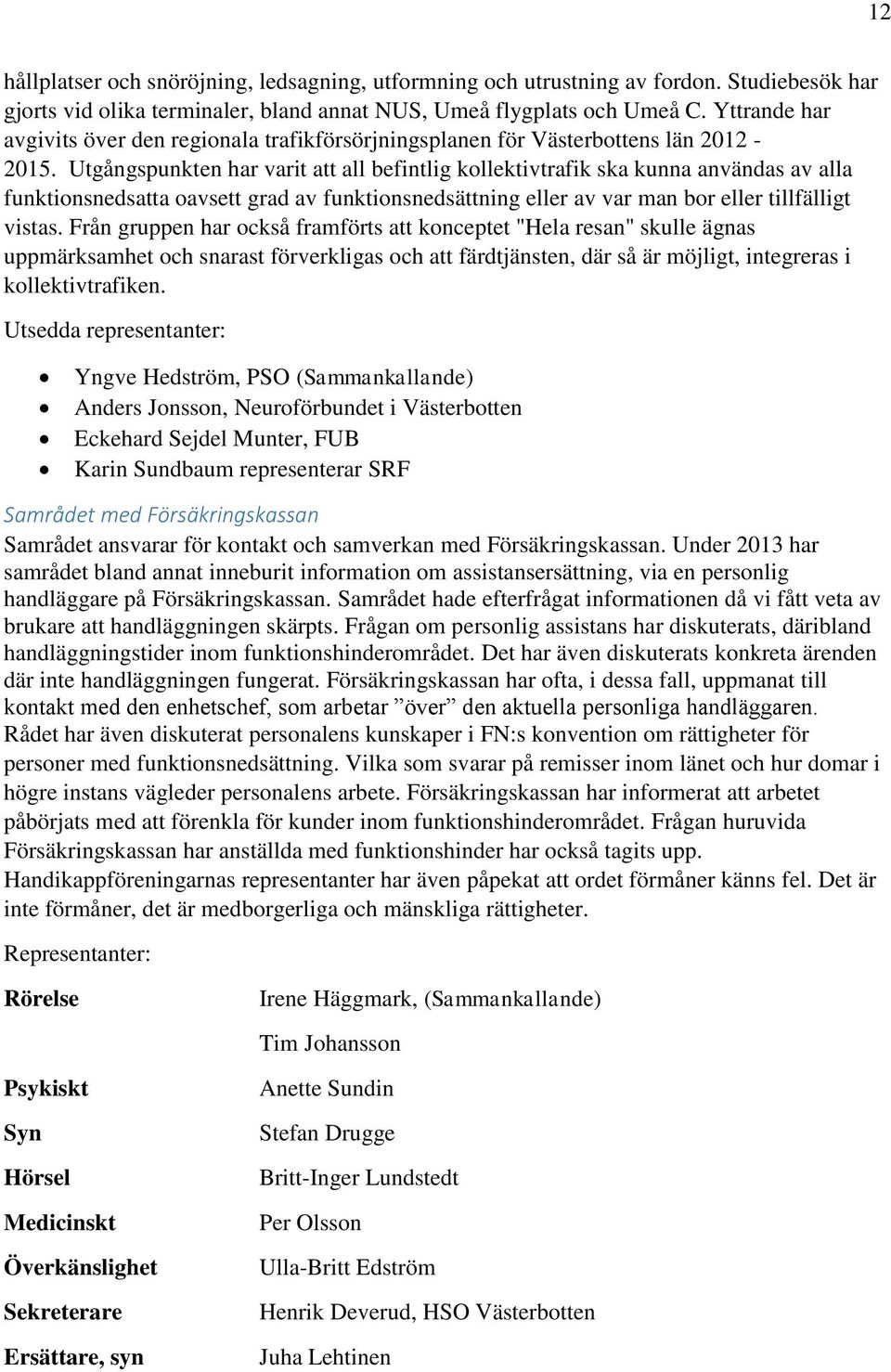 Utgångspunkten har varit att all befintlig kollektivtrafik ska kunna användas av alla funktionsnedsatta oavsett grad av funktionsnedsättning eller av var man bor eller tillfälligt vistas.