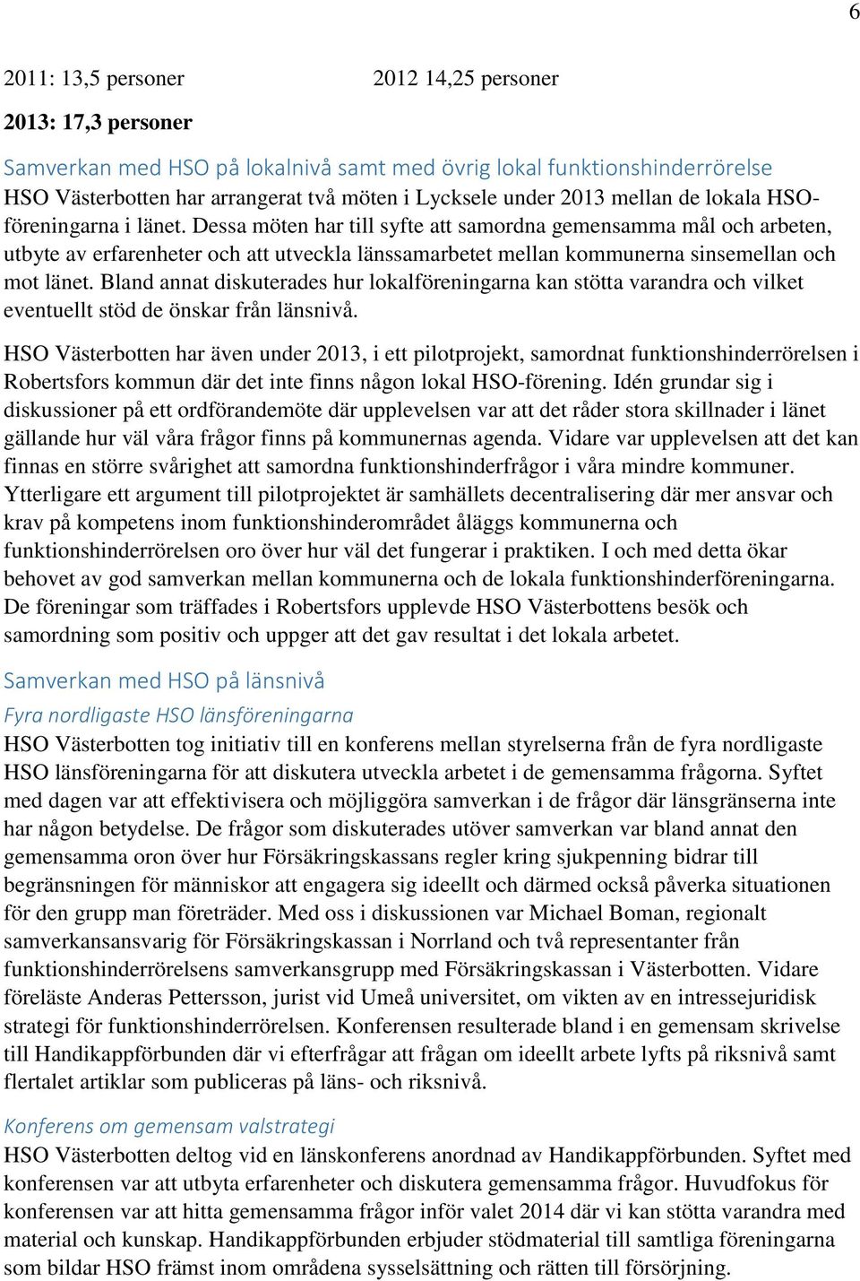 Dessa möten har till syfte att samordna gemensamma mål och arbeten, utbyte av erfarenheter och att utveckla länssamarbetet mellan kommunerna sinsemellan och mot länet.