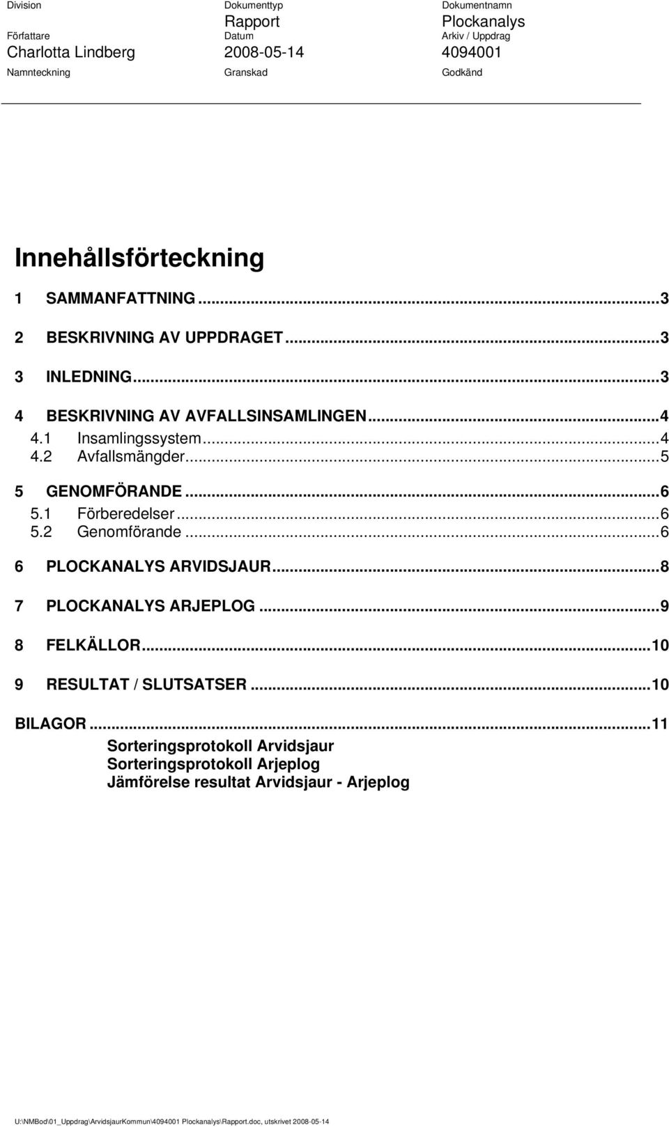 1 Insamlingssystem...4 4.2 Avfallsmängder...5 5 GENOMFÖRANDE...6 5.1 Förberedelser...6 5.2 Genomförande...6 6 PLOCKANALYS ARVIDSJAUR.