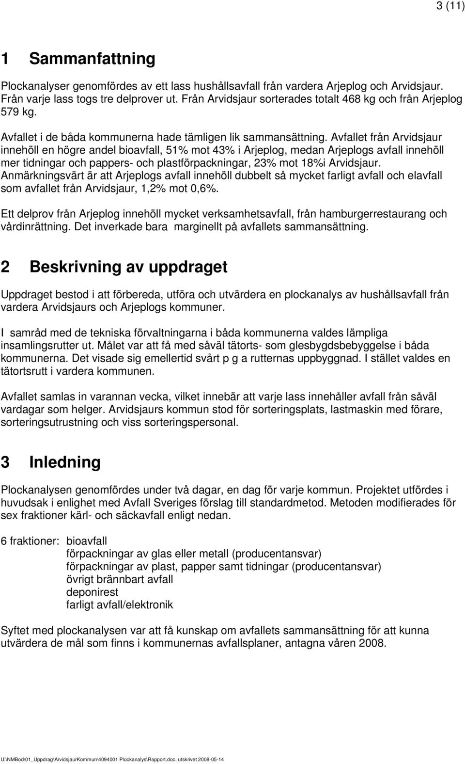 Avfallet från Arvidsjaur innehöll en högre andel bioavfall, 51% mot 43% i Arjeplog, medan Arjeplogs avfall innehöll mer tidningar och pappers- och plastförpackningar, 23% mot 18%i Arvidsjaur.