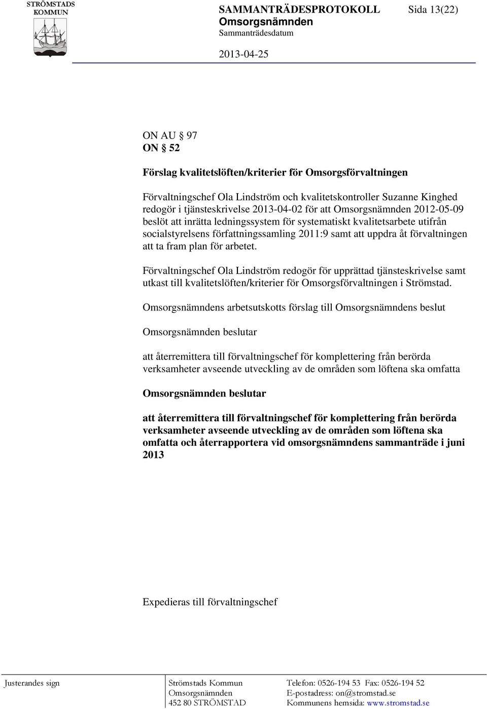 att ta fram plan för arbetet. Förvaltningschef Ola Lindström redogör för upprättad tjänsteskrivelse samt utkast till kvalitetslöften/kriterier för Omsorgsförvaltningen i Strömstad.