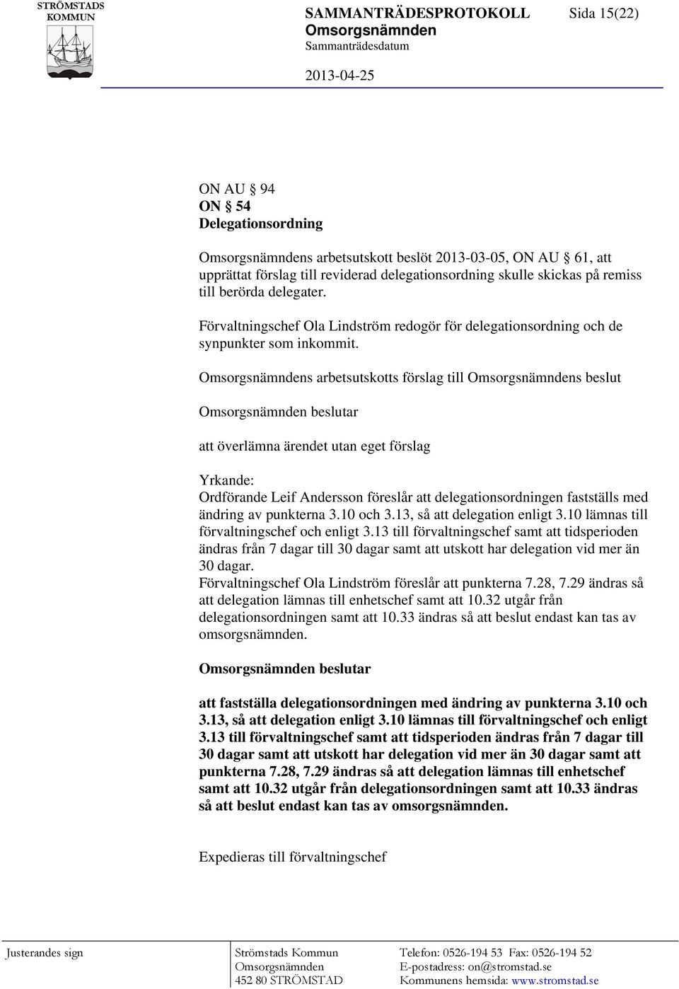 s arbetsutskotts förslag till s beslut beslutar att överlämna ärendet utan eget förslag Yrkande: Ordförande Leif Andersson föreslår att delegationsordningen fastställs med ändring av punkterna 3.