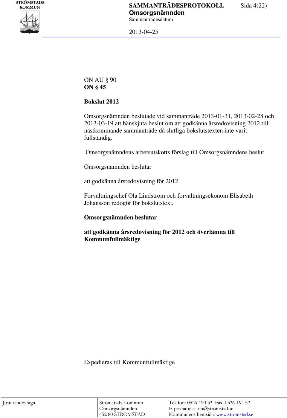 s arbetsutskotts förslag till s beslut beslutar att godkänna årsredovisning för 2012 Förvaltningschef Ola Lindström och förvaltningsekonom