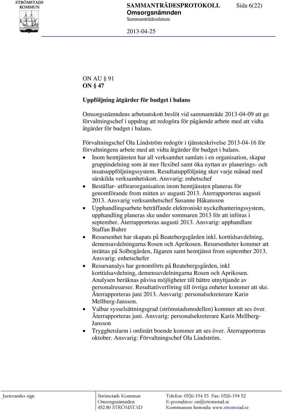 Inom hemtjänsten har all verksamhet samlats i en organisation, skapar gruppindelning som är mer flexibel samt öka nyttan av planerings- och insatsuppföljningssystem.