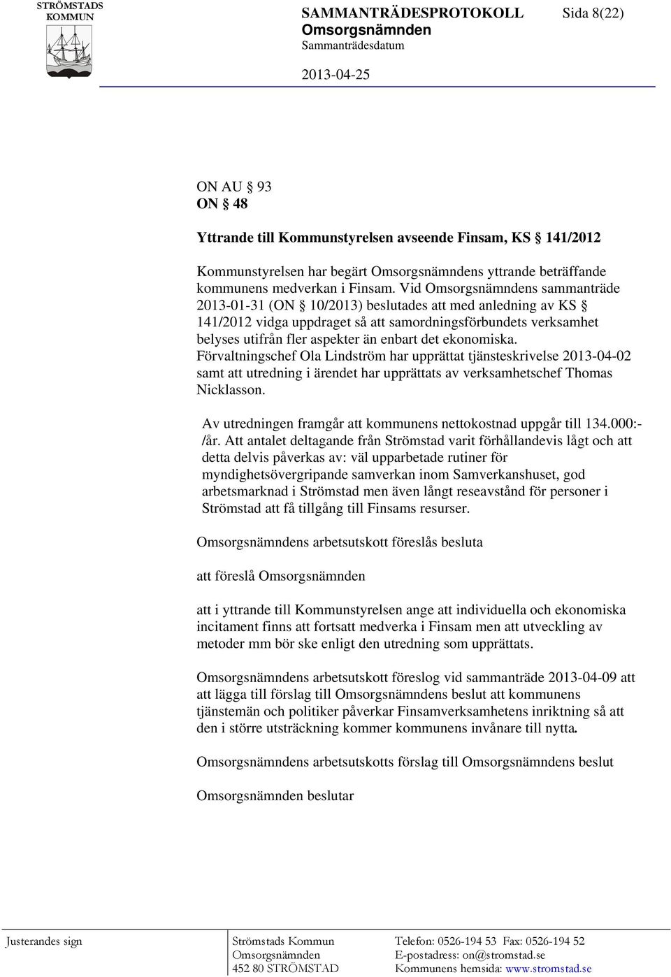 Förvaltningschef Ola Lindström har upprättat tjänsteskrivelse 2013-04-02 samt att utredning i ärendet har upprättats av verksamhetschef Thomas Nicklasson.