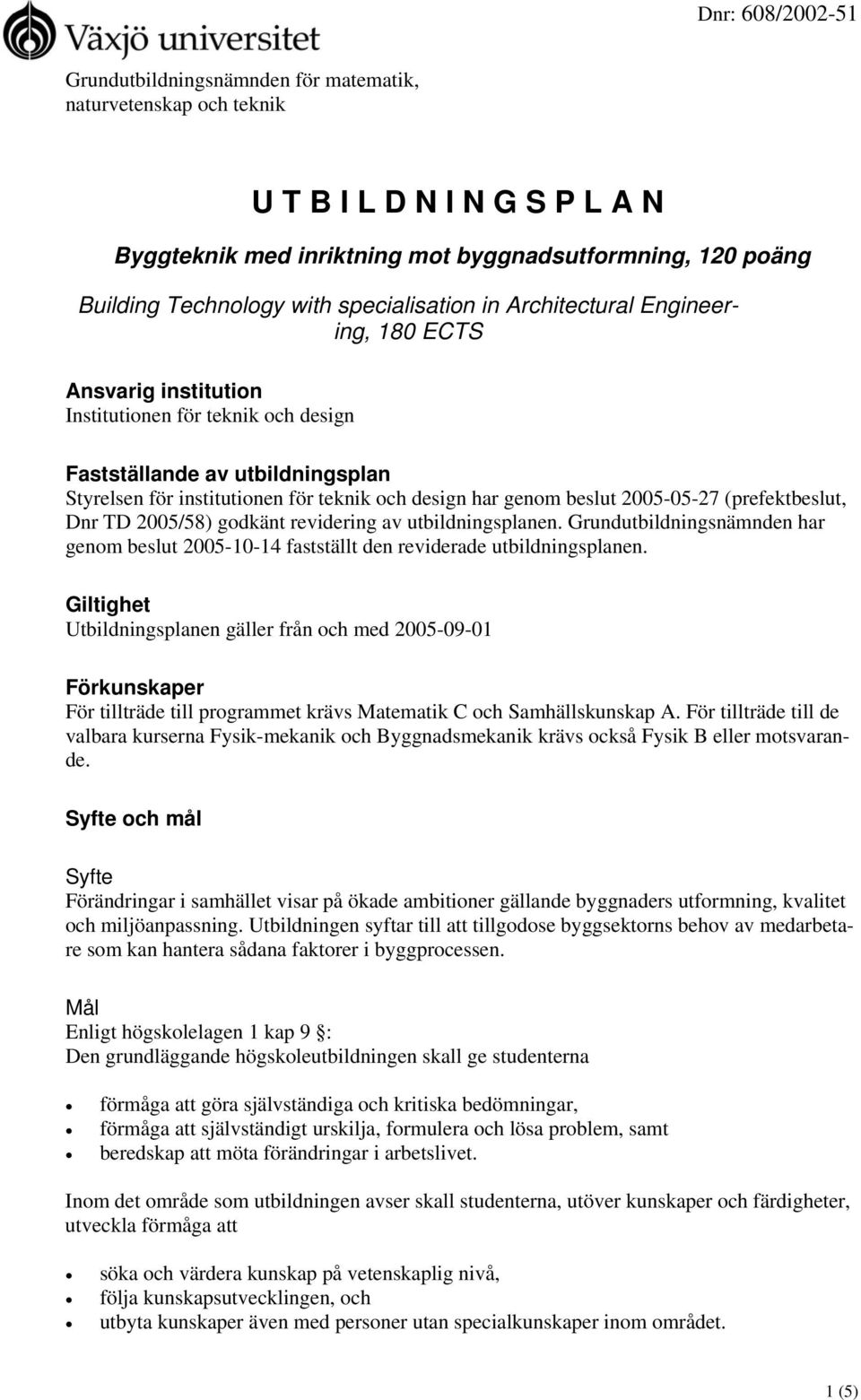 2005-05-27 (prefektbeslut, Dnr TD 2005/58) godkänt revidering av utbildningsplanen. Grundutbildningsnämnden har genom beslut 2005-10-14 fastställt den reviderade utbildningsplanen.