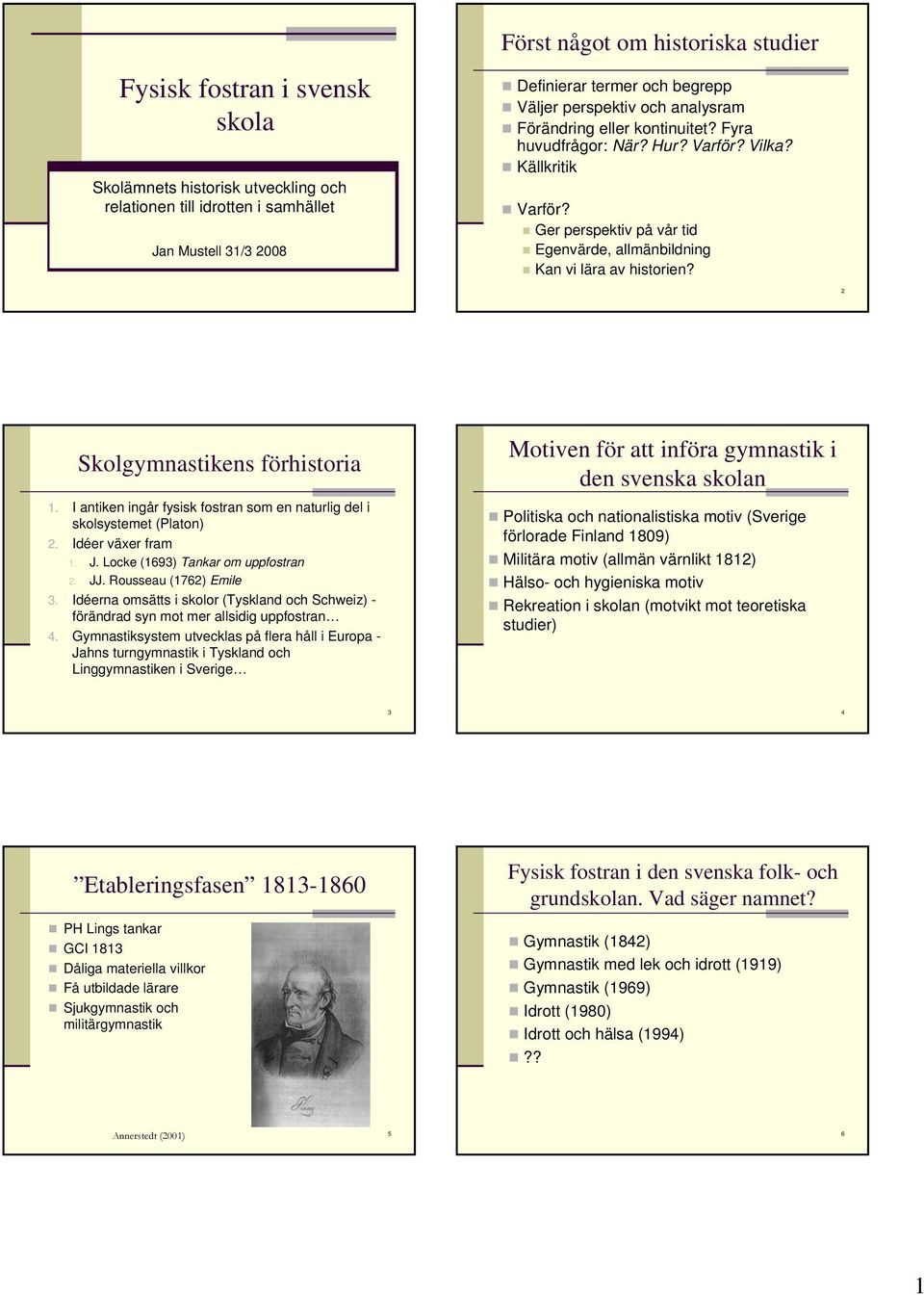 2 Skolgymnastikens förhistoria 1. I antiken ingår fysisk fostran som en naturlig del i skolsystemet (Platon) 2. Idéer växer fram 1. J. Locke (1693) Tankar om uppfostran 2. JJ. Rousseau (1762) Emile 3.