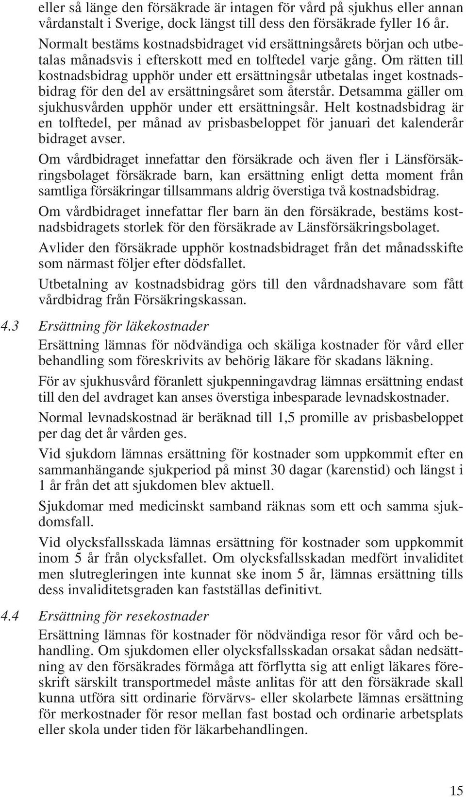 Om rätten till kostnadsbidrag upphör under ett ersättningsår utbetalas inget kostnadsbidrag för den del av ersättningsåret som återstår.