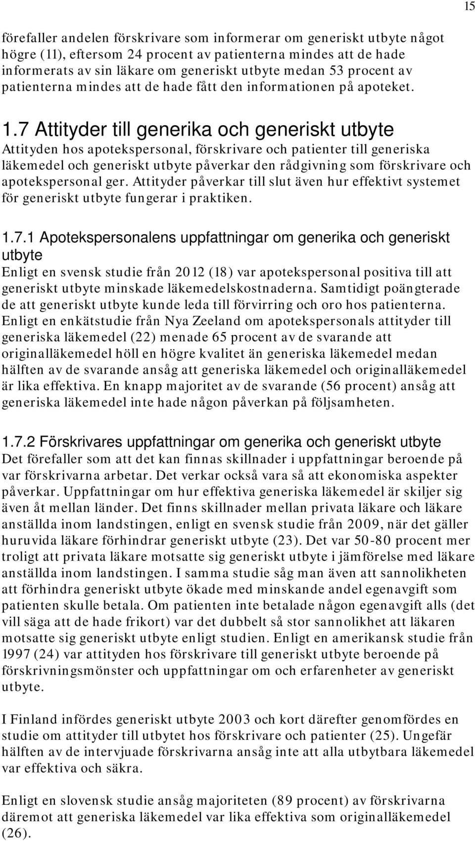 7 Attityder till generika och generiskt utbyte Attityden hos apotekspersonal, förskrivare och patienter till generiska läkemedel och generiskt utbyte påverkar den rådgivning som förskrivare och