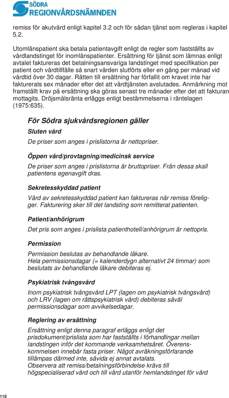 vårdtid över 30 dagar. Rätten till ersättning har förfallit om kravet inte har fakturerats sex månader efter det att vårdtjänsten avslutades.