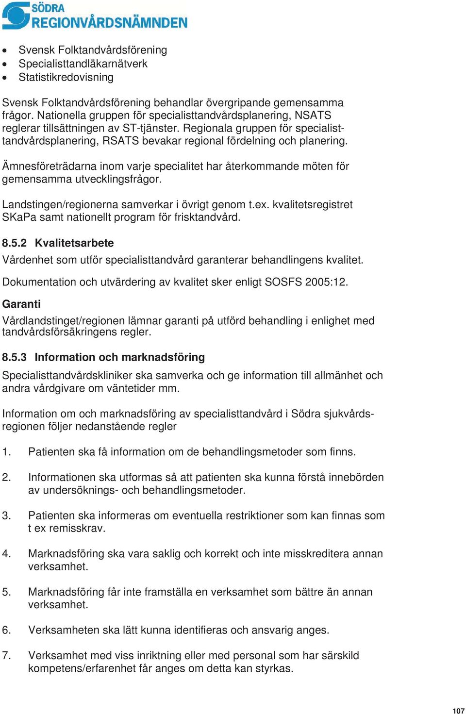 Ämnesföreträdarna inom varje specialitet har återkommande möten för gemensamma utvecklingsfrågor. Landstingen/regionerna samverkar i övrigt genom t.ex.