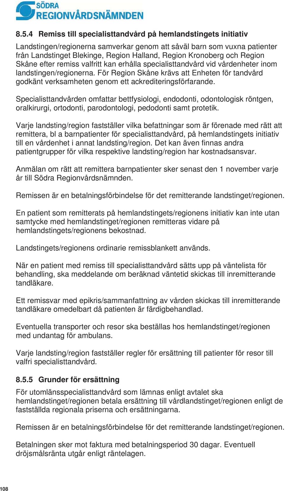 För Region Skåne krävs att Enheten för tandvård godkänt verksamheten genom ett ackrediteringsförfarande.