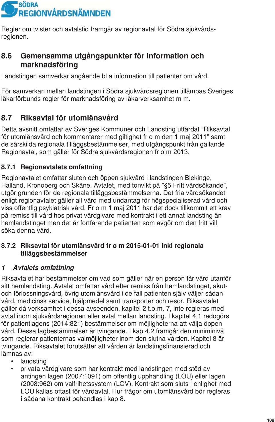 För samverkan mellan landstingen i Södra sjukvårdsregionen tillämpas Sveriges läkarförbunds regler för marknadsföring av läkarverksamhet m m. 8.