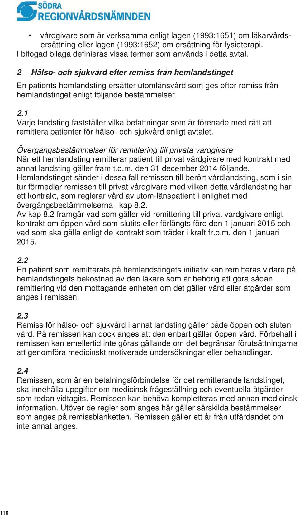 1 Varje landsting fastställer vilka befattningar som är förenade med rätt att remittera patienter för hälso- och sjukvård enligt avtalet.