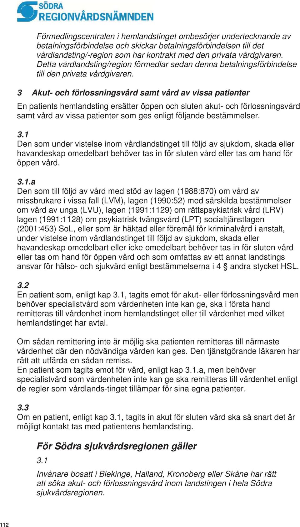 3 Akut- och förlossningsvård samt vård av vissa patienter En patients hemlandsting ersätter öppen och sluten akut- och förlossningsvård samt vård av vissa patienter som ges enligt följande