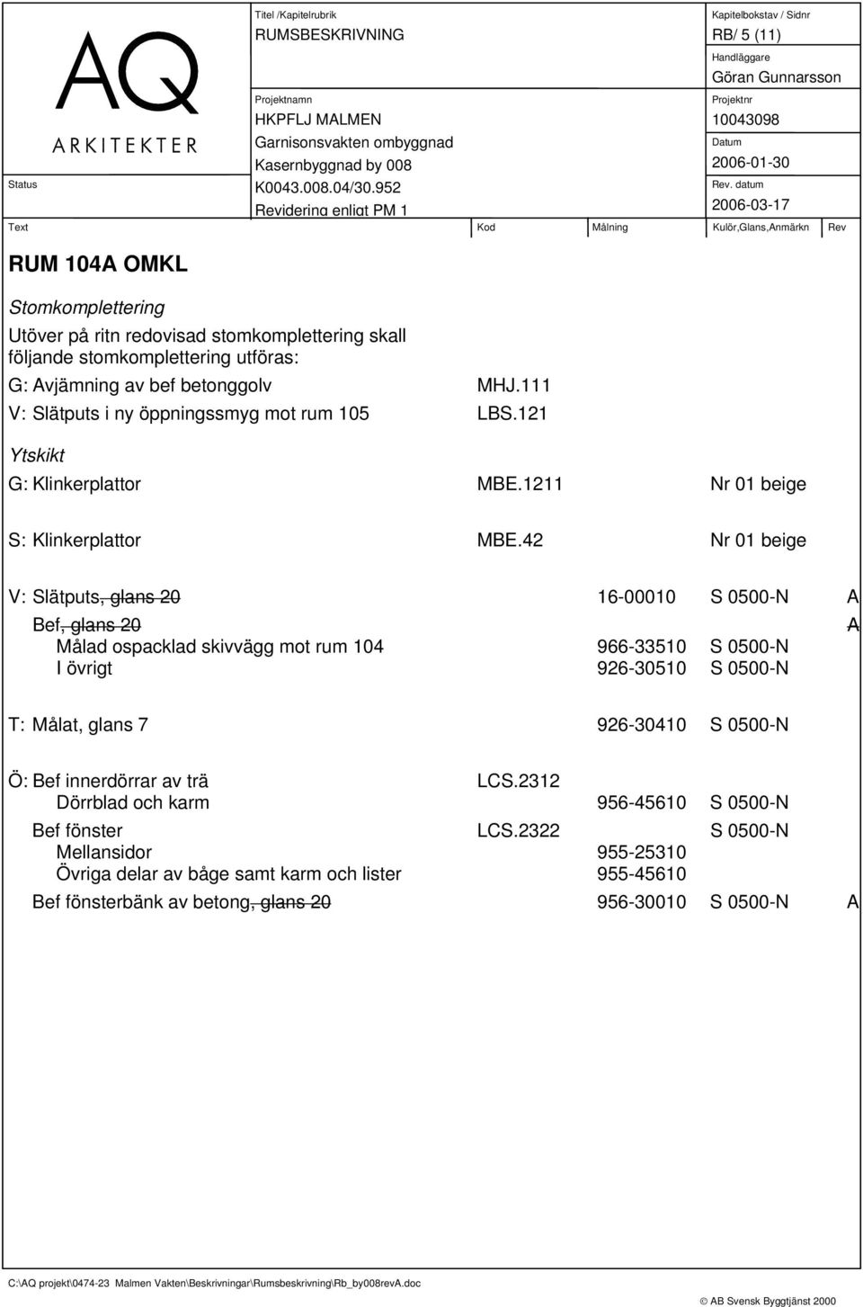 mot rum 104 966-33510 S 0500-N I övrigt 926-30510 S 0500-N T: Målat, glans 7 926-30410 S 0500-N Ö: Bef innerdörrar av trä LCS.