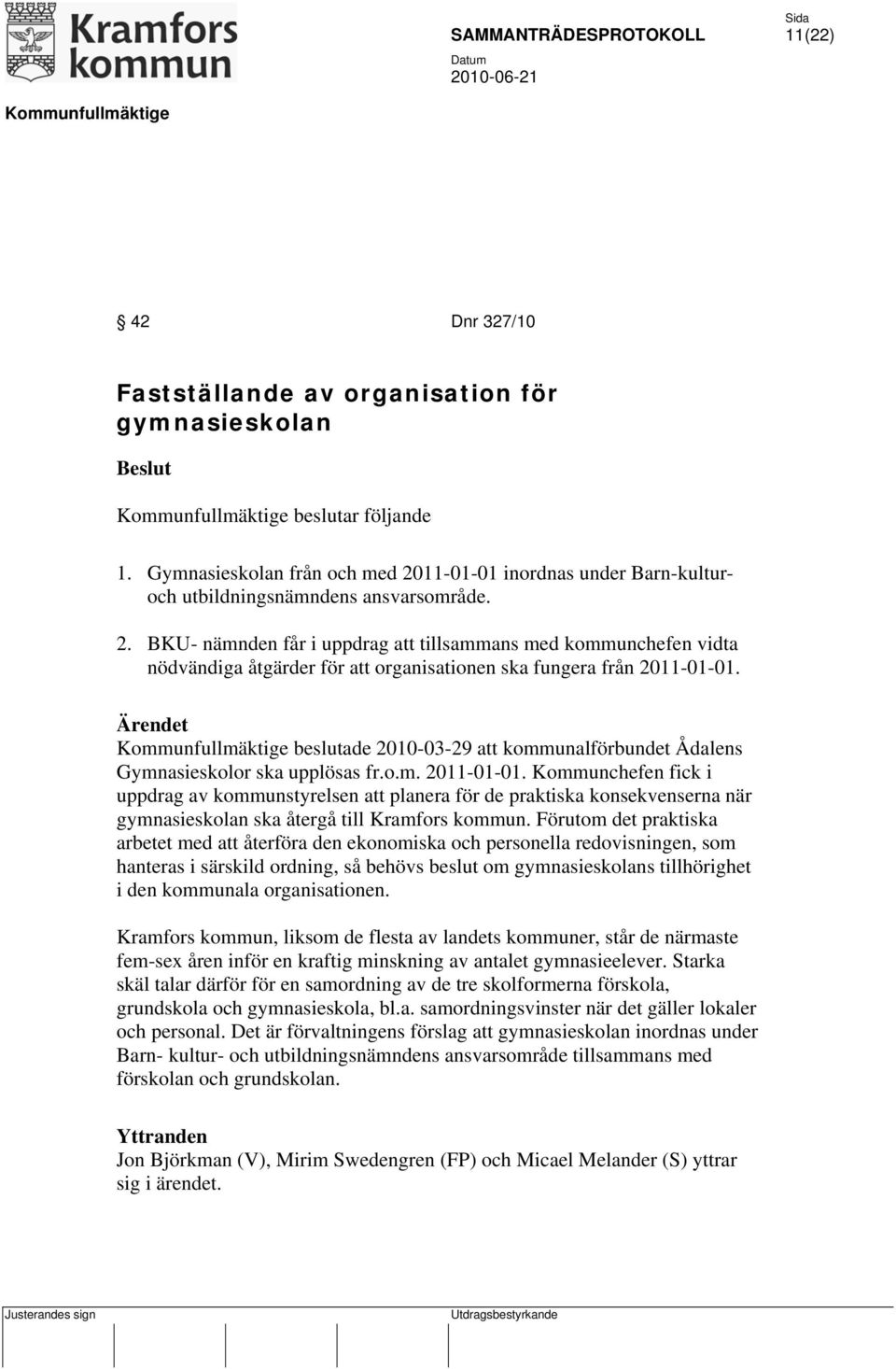 BKU- nämnden får i uppdrag att tillsammans med kommunchefen vidta nödvändiga åtgärder för att organisationen ska fungera från 2011-01-01.