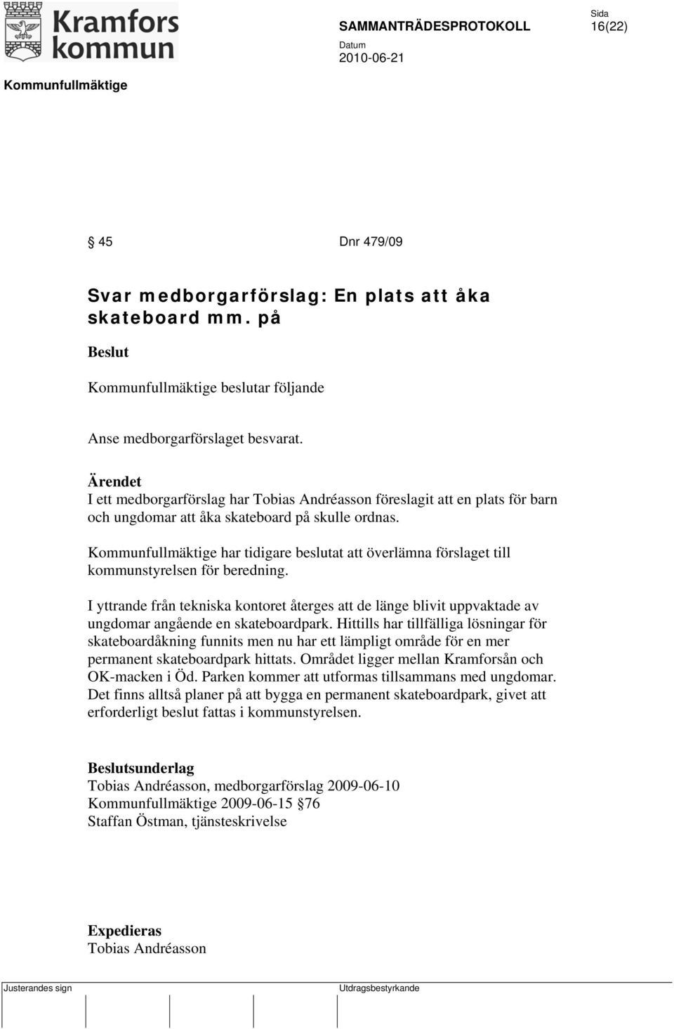 har tidigare beslutat att överlämna förslaget till kommunstyrelsen för beredning. I yttrande från tekniska kontoret återges att de länge blivit uppvaktade av ungdomar angående en skateboardpark.