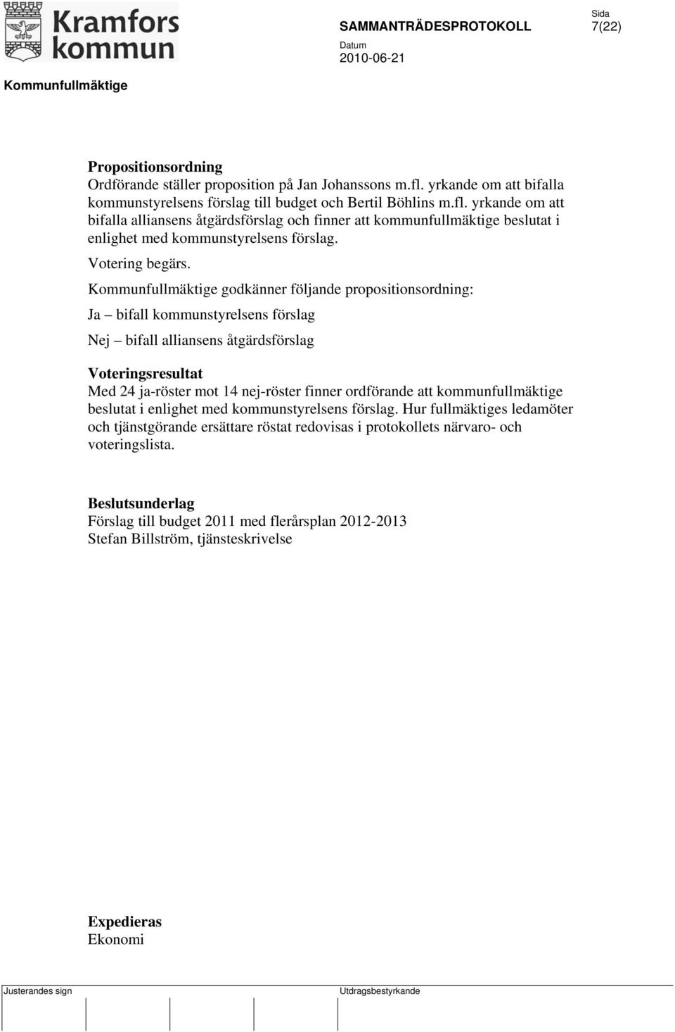yrkande om att bifalla alliansens åtgärdsförslag och finner att kommunfullmäktige beslutat i enlighet med kommunstyrelsens förslag. Votering begärs.