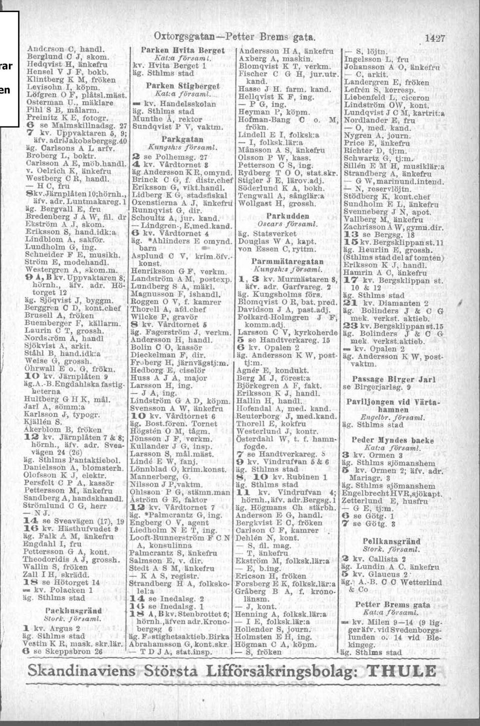 Oelrich K, änkefru Westberg C R, handl. - H C, fru 8kv.Järnplåten 10;hörnh., äfv. ade. Luntmakareg.l äg. Bergvall E, fru Bredenberg J A W', fil. dr Ekström A J, skom. Eriksson S, hand.idk.