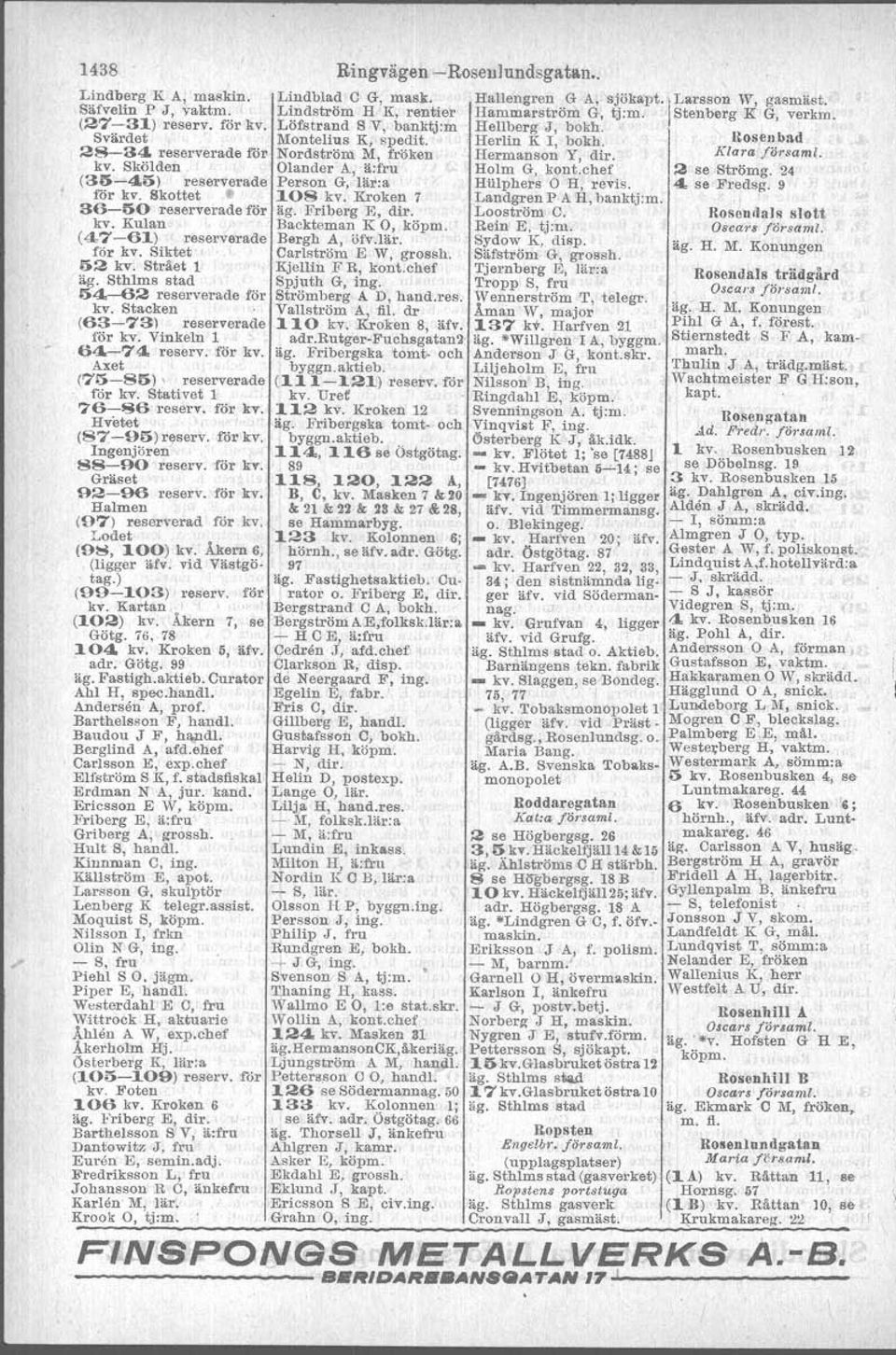 chef 2 se Strömg. '24 (35-45) reserverade Person G, lär:a Hiilphers H, revis. 4, se Fredsg. 9 16r kv. Skottet' IOS kv. Kroken 7 Landgren P AH, banktj:m. 30-iiO reserverade för äg. Friberg E, dir.