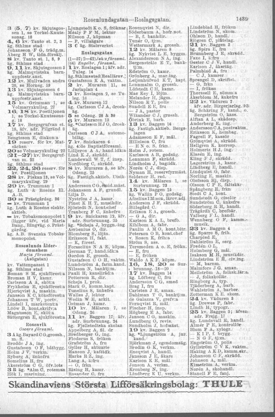 21 kv, Baggen 3 Johansson -F G, trädg.m. 12 kv, Målaren S äg. Spira E, fru Åberg H W, tidn.försälj. Roslagsgatan äg. Nykvist L E, byggm. Brunnberg J E,. skrädd. S kv. Tanto st.