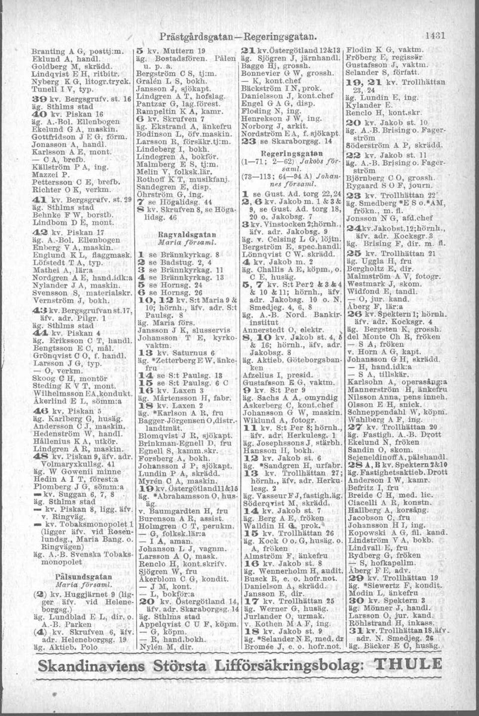 kv, Bergsgrufv. st. 29 äg. Sthlms 'stad Behnke F W, bor'stb. Lindbom D E, mont. 42 kv. Piskan 17 äg. A. Bol. Ell~nbogen Enberg V A, maskin. Englund K L, flaggmask. Löfstedt T A, typ.
