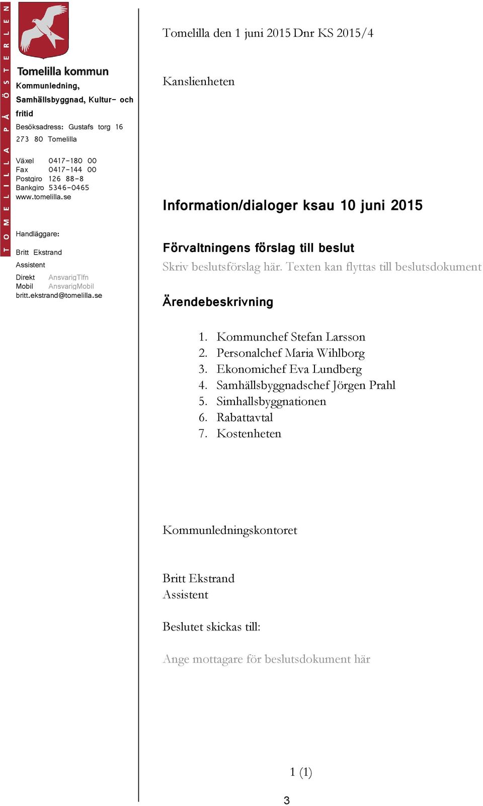 se Förvaltningens förslag till beslut Skriv beslutsförslag här. Texten kan flyttas till beslutsdokument Ärendebeskrivning 1. Kommunchef Stefan Larsson 2. Personalchef Maria Wihlborg 3.