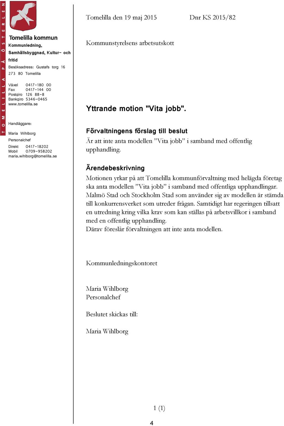 se Förvaltningens förslag till beslut Är att inte anta modellen Vita jobb i samband med offentlig upphandling.