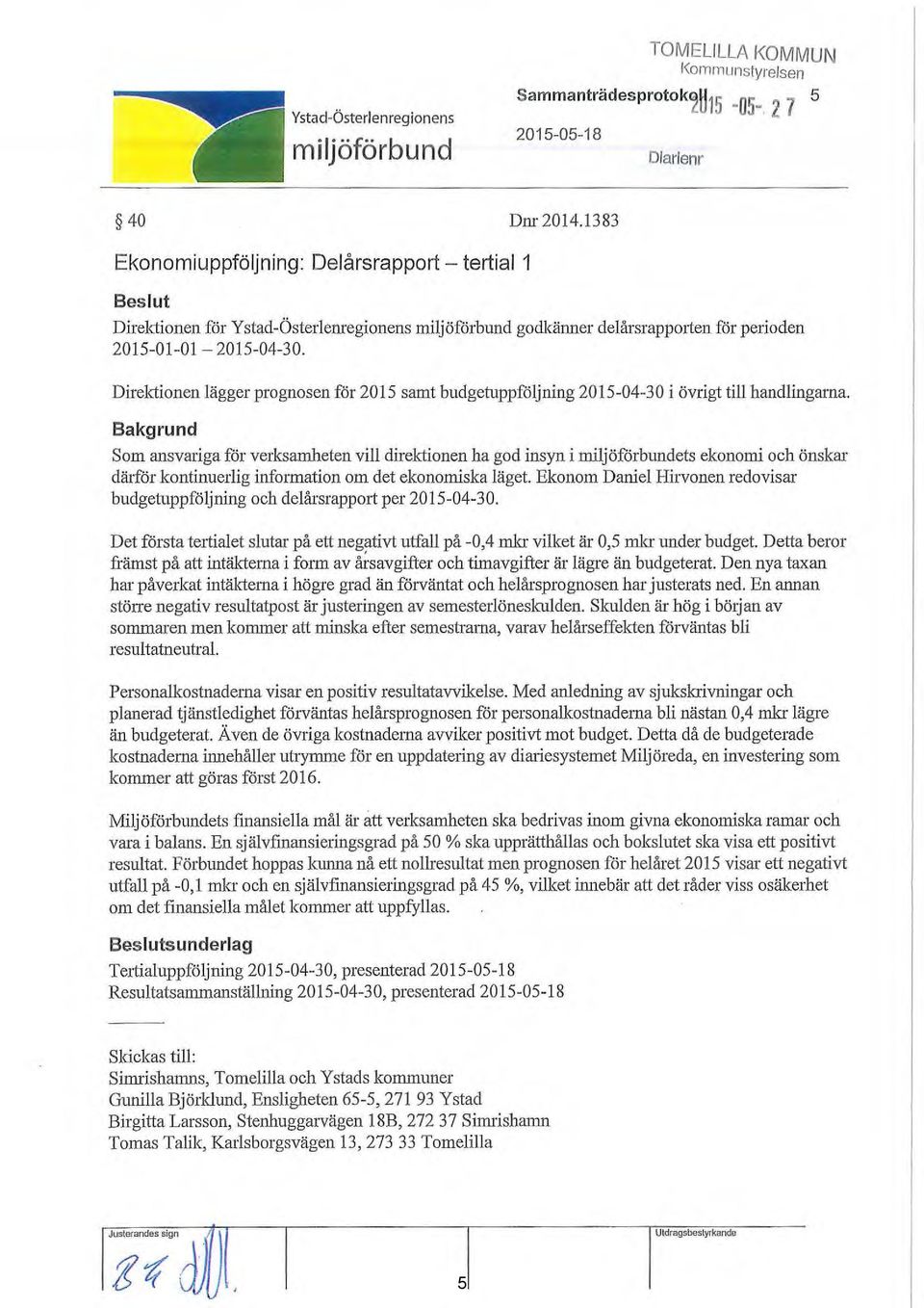 Direktionen lägger prognosen för 2015 samt budgetuppföljning 2015-04-30 i övrigt till handlingarna.