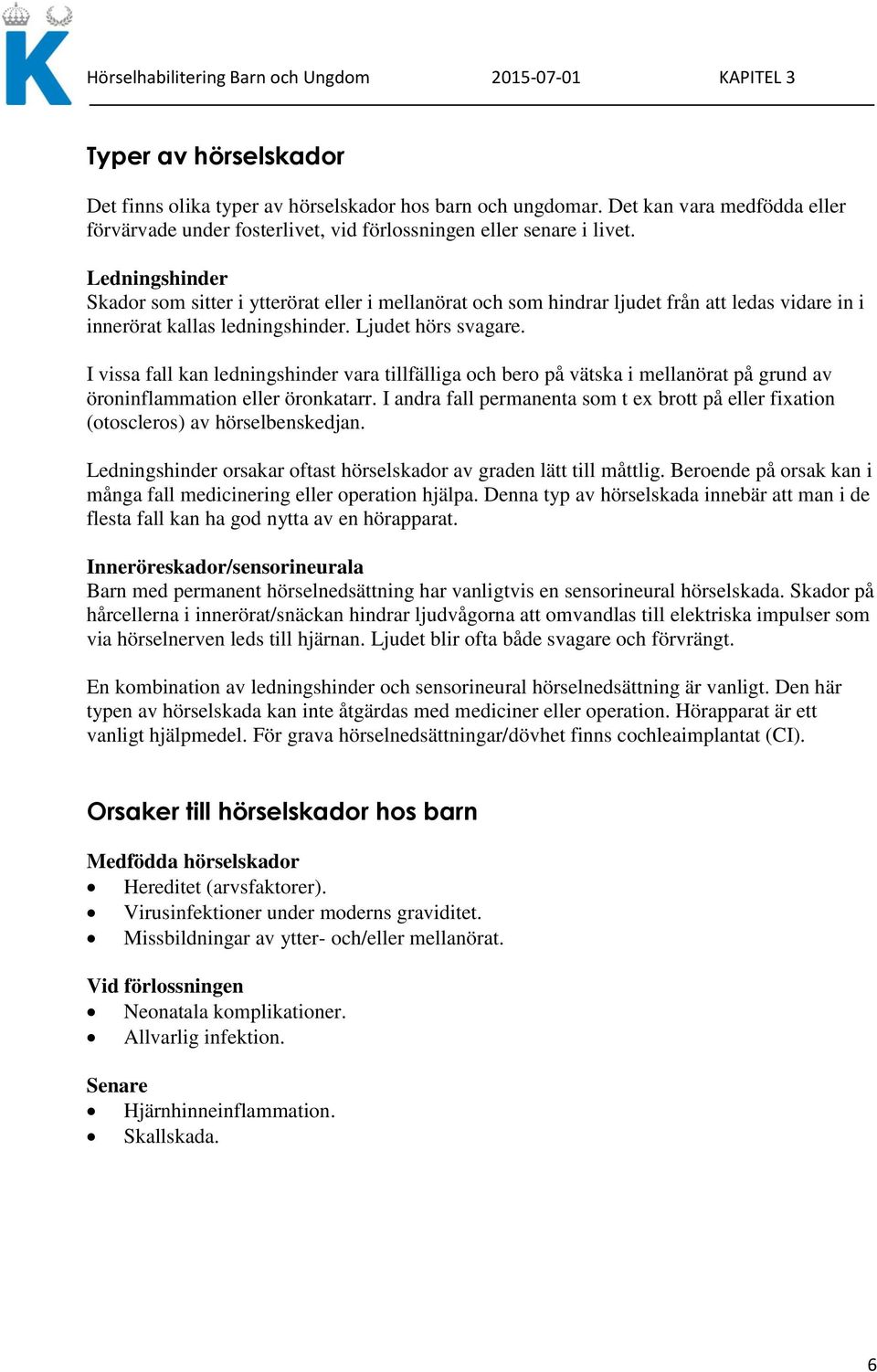 I vissa fall kan ledningshinder vara tillfälliga och bero på vätska i mellanörat på grund av öroninflammation eller öronkatarr.