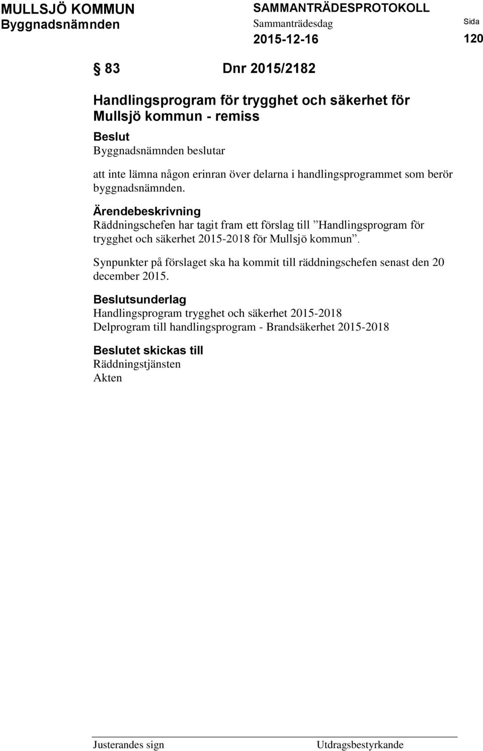 Ärendebeskrivning Räddningschefen har tagit fram ett förslag till Handlingsprogram för trygghet och säkerhet 2015-2018 för Mullsjö kommun.