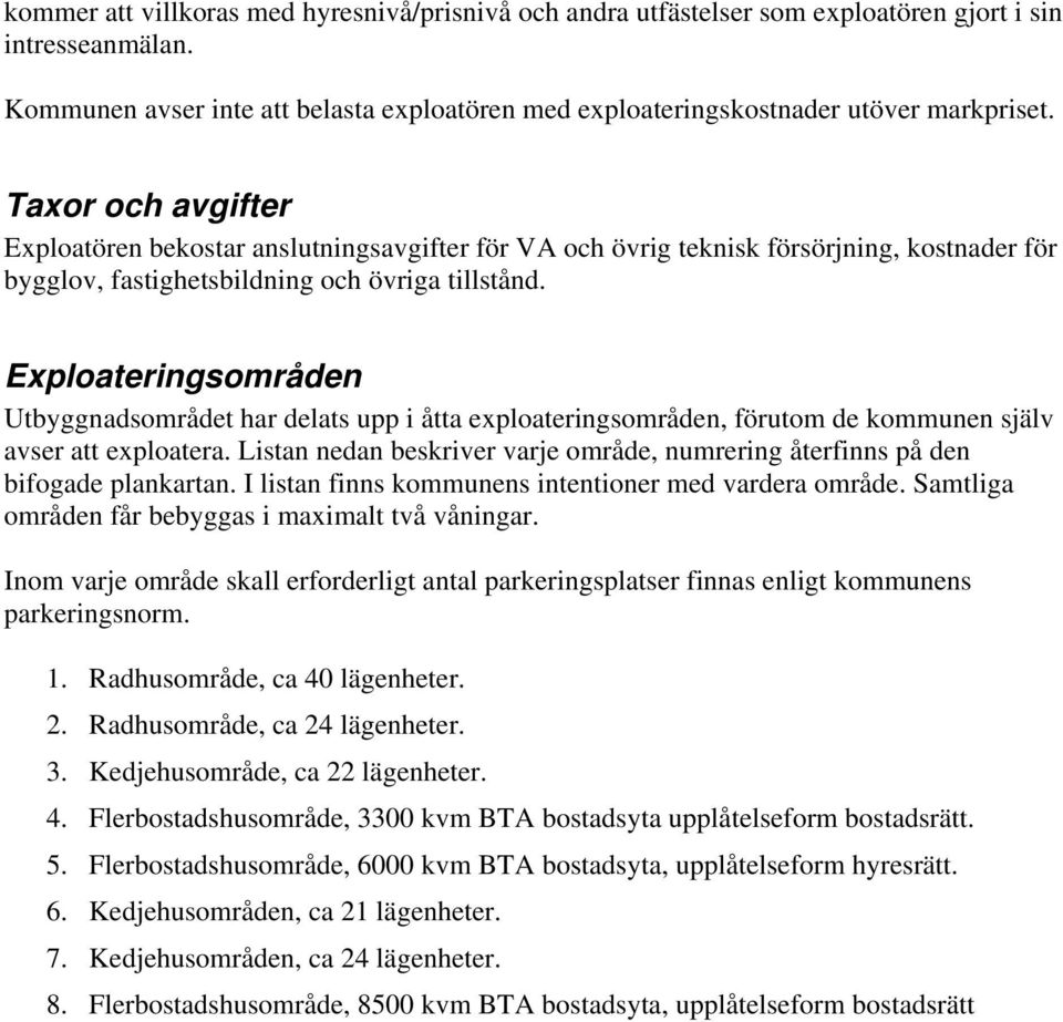 Exploateringsområden Utbyggnadsområdet har delats upp i åtta exploateringsområden, förutom de kommunen själv avser att exploatera.