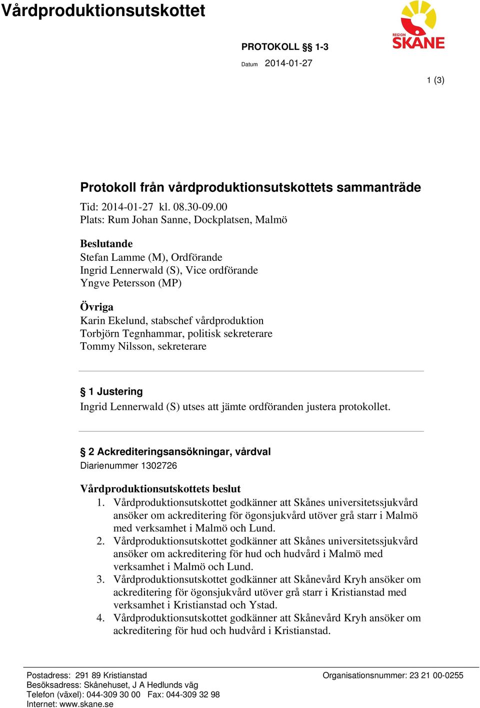 Torbjörn Tegnhammar, politisk sekreterare Tommy Nilsson, sekreterare 1 Justering Ingrid Lennerwald (S) utses att jämte ordföranden justera protokollet.