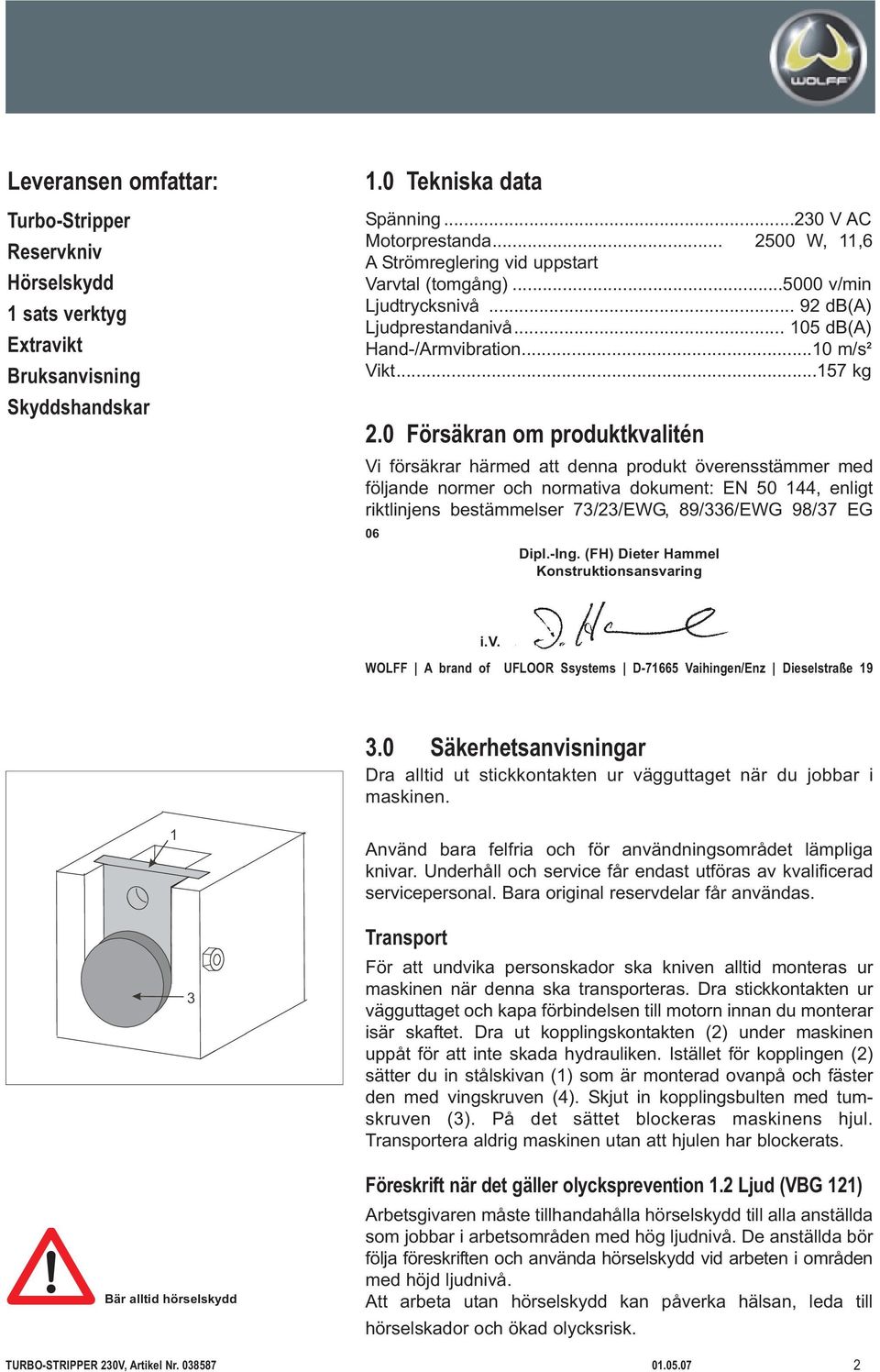 0 Försäkran om produktkvalitén Vi försäkrar härmed att denna produkt överensstämmer med följande normer och normativa dokument: EN 50 144, enligt riktlinjens bestämmelser 73/23/EWG, 89/336/EWG 98/37