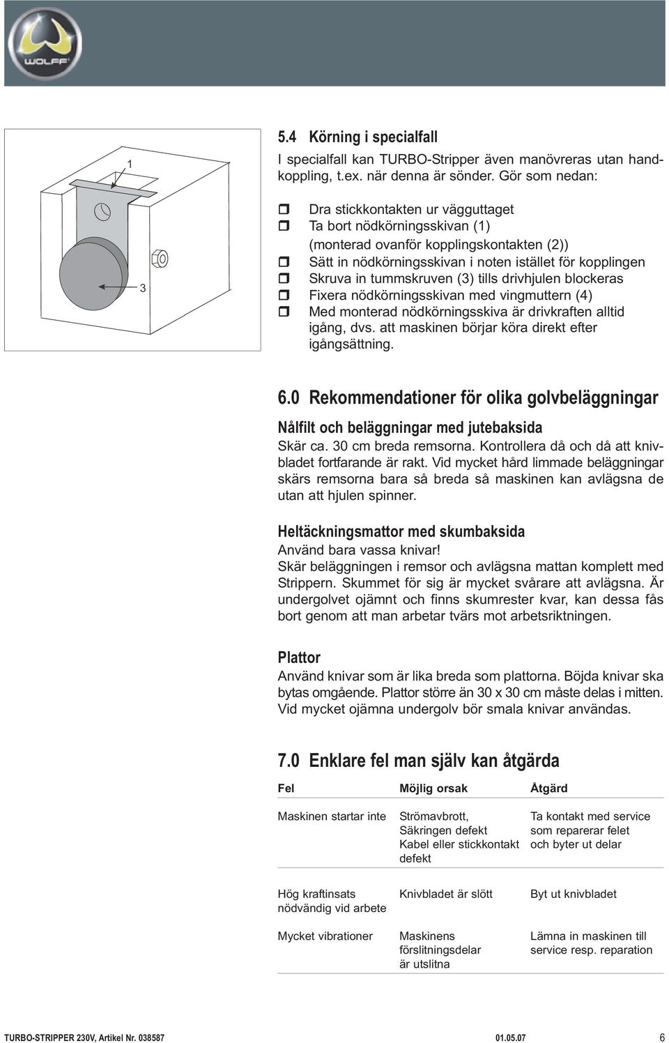 tummskruven (3) tills drivhjulen blockeras r Fixera nödkörningsskivan med vingmuttern (4) r Med monterad nödkörningsskiva är drivkraften alltid igång, dvs.