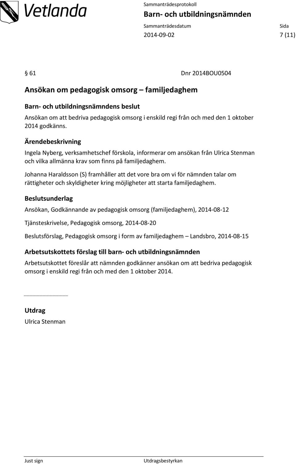 Johanna Haraldsson (S) framhåller att det vore bra om vi för nämnden talar om rättigheter och skyldigheter kring möjligheter att starta familjedaghem.