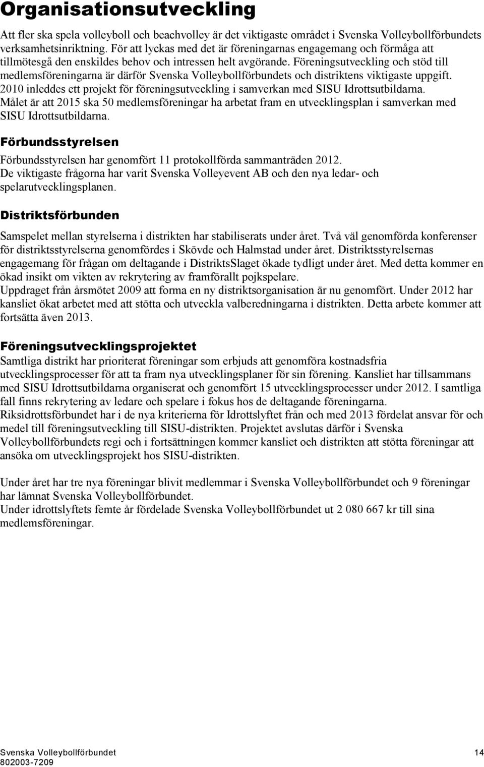 Föreningsutveckling och stöd till medlemsföreningarna är därför Svenska Volleybollförbundets och distriktens viktigaste uppgift.