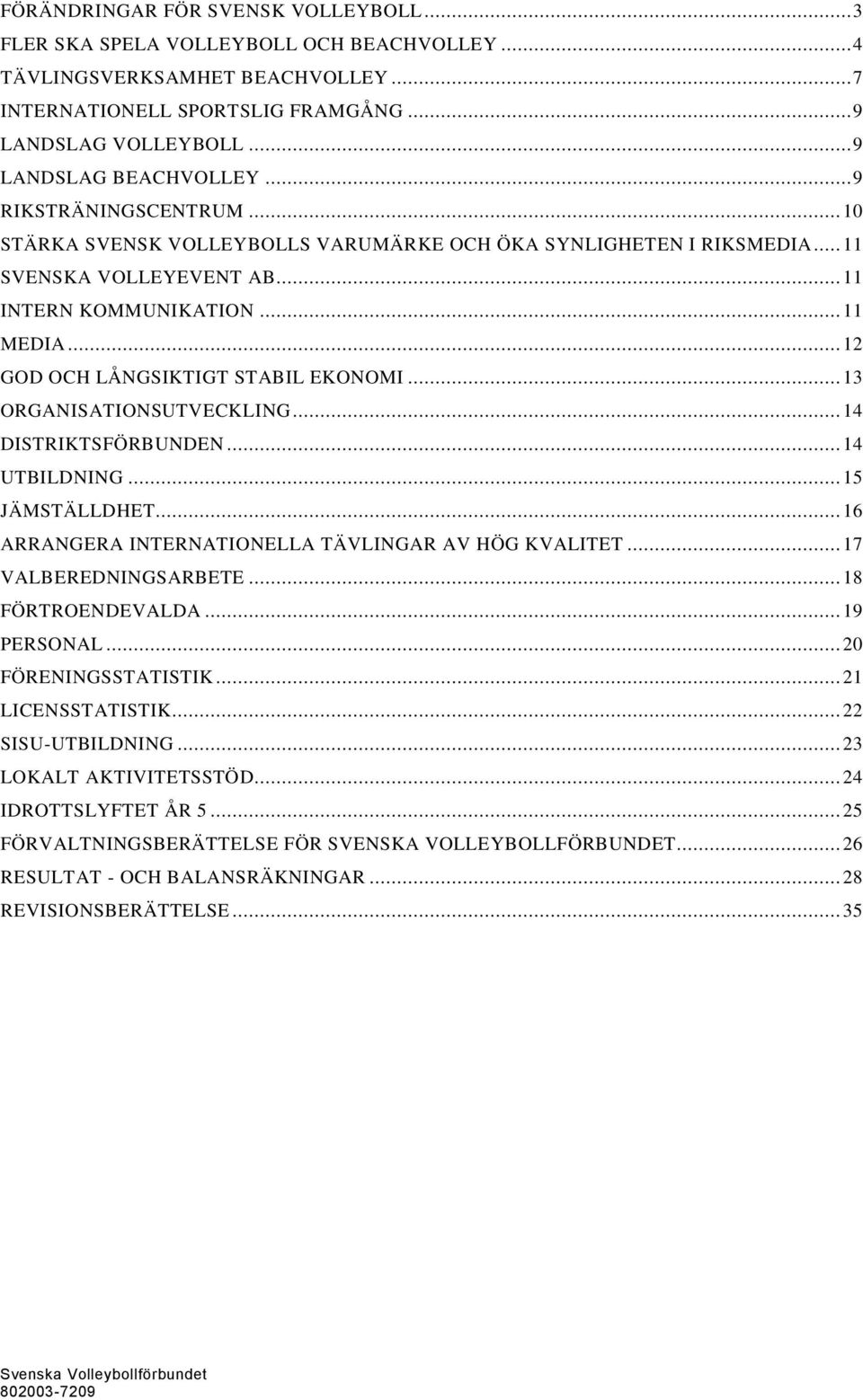 .. 12 GOD OCH LÅNGSIKTIGT STABIL EKONOMI... 13 ORGANISATIONSUTVECKLING... 14 DISTRIKTSFÖRBUNDEN... 14 UTBILDNING... 15 JÄMSTÄLLDHET... 16 ARRANGERA INTERNATIONELLA TÄVLINGAR AV HÖG KVALITET.