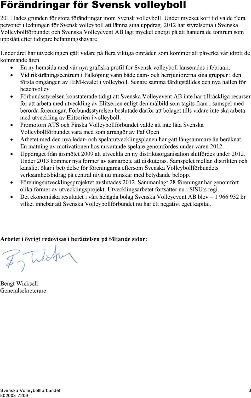 2012 har styrelserna i Svenska Volleybollförbundet och Svenska Volleyevent AB lagt mycket energi på att hantera de tomrum som uppstått efter tidigare befattningshavare.