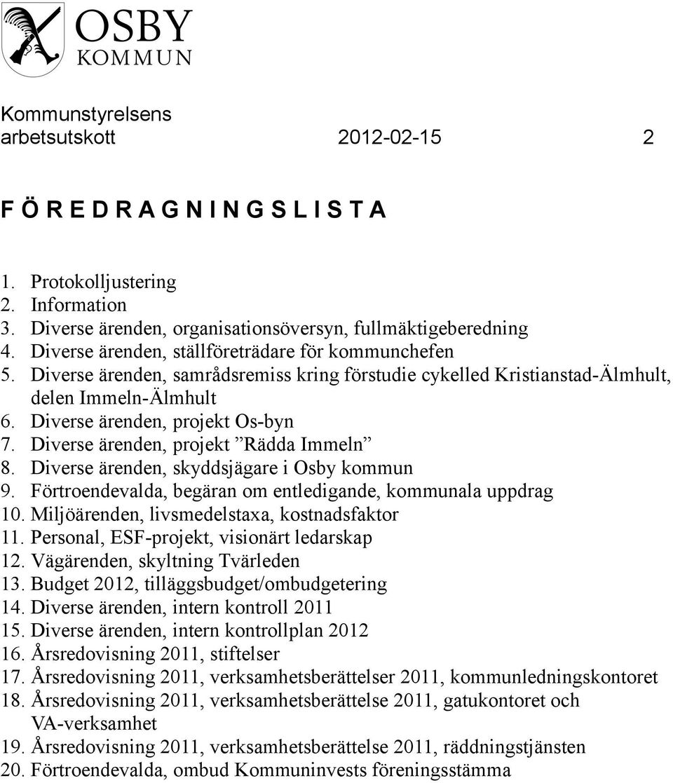 Diverse ärenden, projekt Rädda Immeln 8. Diverse ärenden, skyddsjägare i Osby kommun 9. Förtroendevalda, begäran om entledigande, kommunala uppdrag 10. Miljöärenden, livsmedelstaxa, kostnadsfaktor 11.