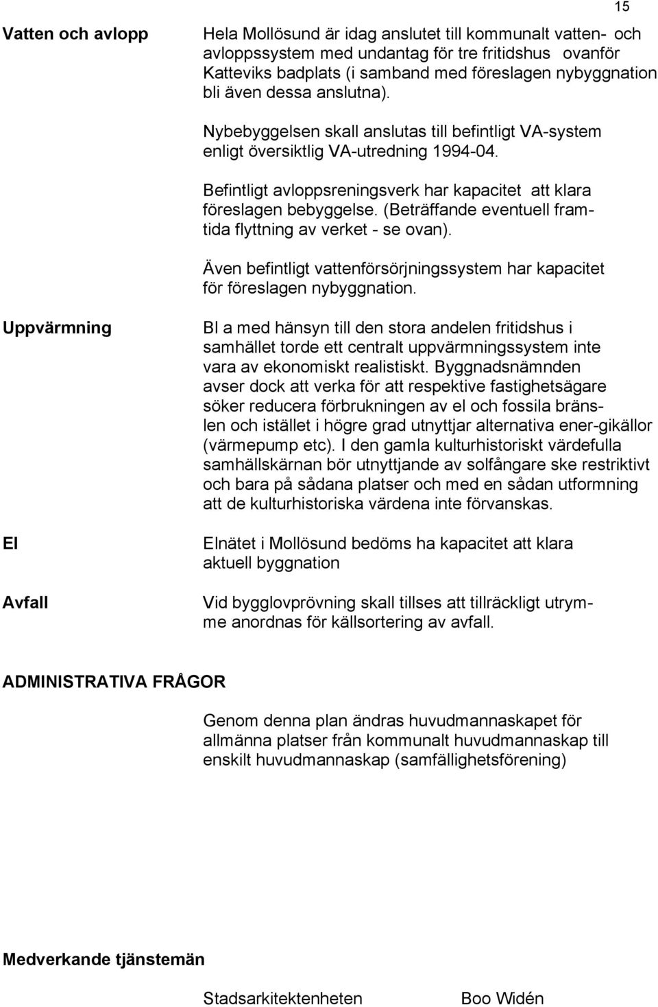 (Beträffande eventuell framtida flyttning av verket - se ovan). Även befintligt vattenförsörjningssystem har kapacitet för föreslagen nybyggnation.