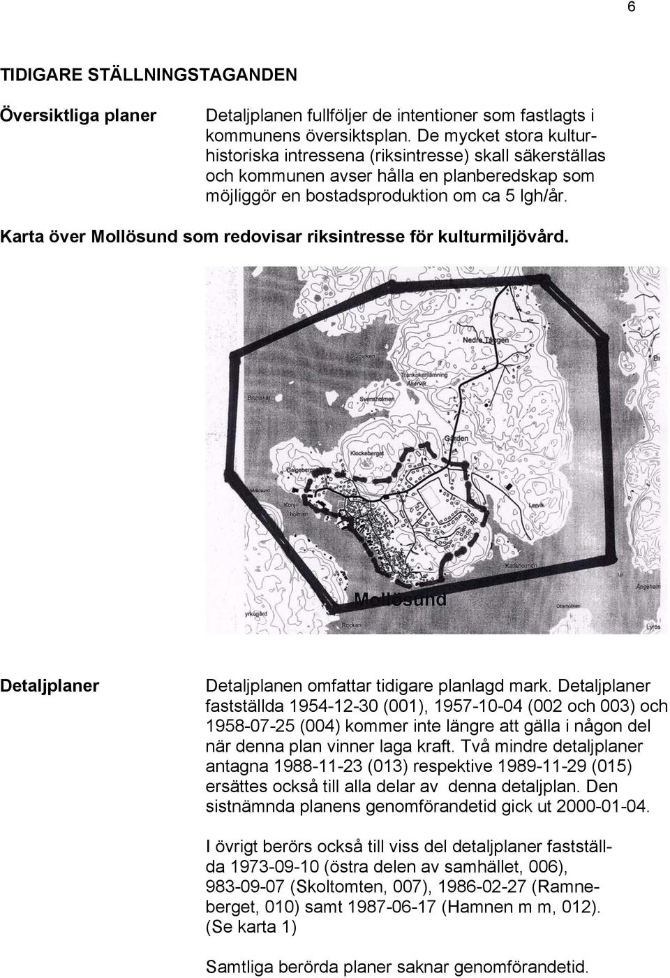 Karta över Mollösund som redovisar riksintresse för kulturmiljövård. Detaljplaner Detaljplanen omfattar tidigare planlagd mark.